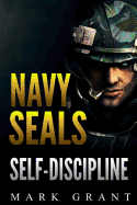 Navy Seals: Self-Discipline: Training and Self-Discipline to Become Tough Like a Navy Seal: Self Confidence, Self Awareness, Self Control, Mental Toughness, Motivation