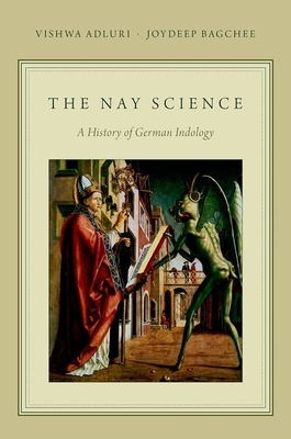 Nay Science: A History of German Indology - Adluri, Vishwa, and Bagchee, Joydeep