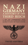 Nazi Germany a History of the Third Reich: A new and comprehensive study of the events that enabled Adolf Hitler and Nazi Germany to change the course of History