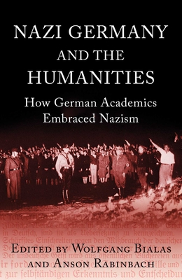 Nazi Germany and The Humanities: How German Academics Embraced Nazism - Rabinbach, Anson, and Bialas, Wolfgang