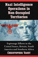 Nazi Intelligence Operations in Non-Occupied Territories: Espionage Efforts in the United States, Britain, South America and Southern Africa