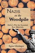 Nazis in the Woodpile: Hitler's Plot for Essential Raw Materials