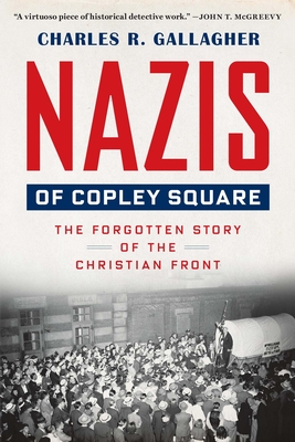 Nazis of Copley Square: The Forgotten Story of the Christian Front - Gallagher, Charles