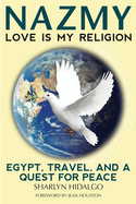 Nazmy - Love Is My Religion: Egypt, Travel, and a Quest for Peace
