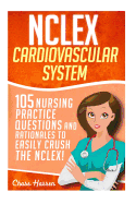 NCLEX: Cardiovascular System: 105 Nursing Practice Questions and Rationales to Easily Crush the NCLEX!