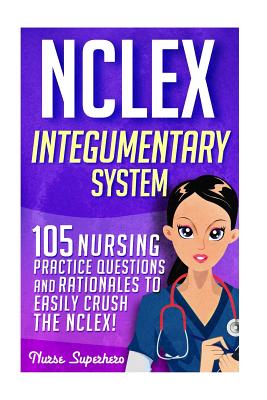 NCLEX: Integumentary System: 105 Nursing Practice Questions & Rationales to EASILY Crush the NCLEX - Hassen, Chase