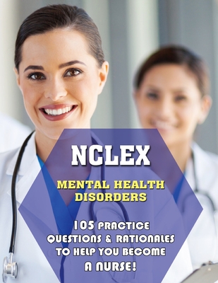 NCLEX Mental Health Disorders: 105 Practice Questions & Rationales to Help You Become a Nurse! - Thomas Powers, Michael