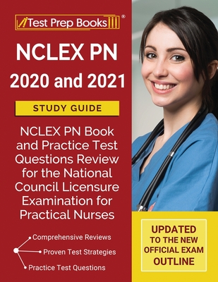 NCLEX PN 2020 and 2021 Study Guide: NCLEX PN Book and Practice Test Questions Review for the National Council Licensure Examination for Practical Nurses [Updated to the New Official Exam Outline] - Test Prep Books