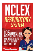 NCLEX: Respiratory System: 105 Nursing Practice Questions and Rationales to Easily Crush the NCLEX!