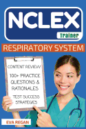 NCLEX: Respiratory System: The NCLEX Trainer: Content Review, 100+ Specific Practice Questions & Rationales, and Strategies for Test Success