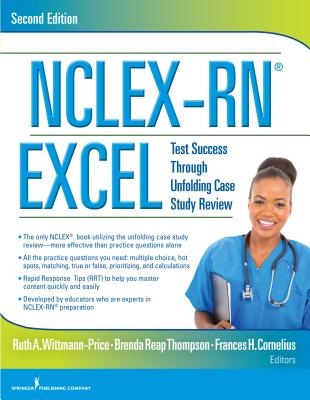 Nclex-Rn(r) Excel, Second Edition: Test Success Through Unfolding Case Study Review - Wittmann-Price, Ruth A, PhD, RN, CNE (Editor), and Cornelius, Frances H, PhD, Msn, CNE (Editor), and Reap Thompson, Brenda, Msn, RN, CNE (Editor)