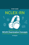 NCLEX-RN Study Guide! Complete Review of NCLEX Examination Concepts Ultimate Trainer & Test Prep Book To Help Pass The Test!