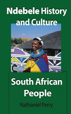 Ndebele History and Culture: South African People - Perry, Nathaniel