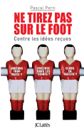 Ne tirez pas sur le foot - Contre les id?es re?ues