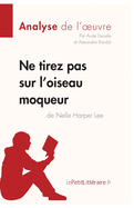 Ne tirez pas sur l'oiseau moqueur de Nelle Harper Lee (Analyse de l'oeuvre): Analyse compl?te et r?sum? d?taill? de l'oeuvre