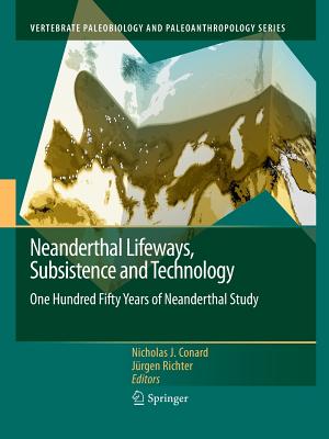 Neanderthal Lifeways, Subsistence and Technology: One Hundred Fifty Years of Neanderthal Study - Conard, Nicholas J (Editor), and Richter, Jrgen (Editor)