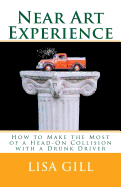 Near Art Experience: How to Make the Most of a Head-On Collision with a Drunk Driver