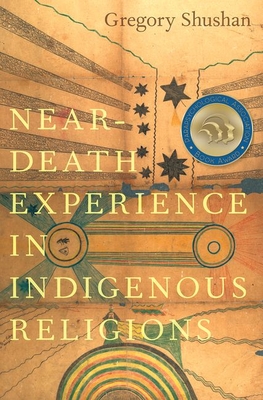 Near-Death Experience in Indigenous Religions - Shushan, Gregory