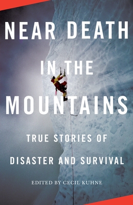 Near Death in the Mountains: True Stories of Disaster and Survival - Kuhne, Cecil (Editor)