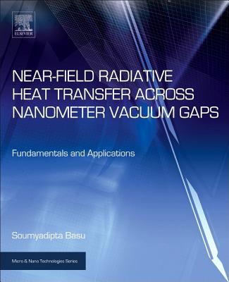 Near-Field Radiative Heat Transfer Across Nanometer Vacuum Gaps: Fundamentals and Applications - Basu, Soumyadipta