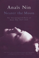 Nearer the Moon: The Unexpurgated Diary of Anais Nin 1937-1939