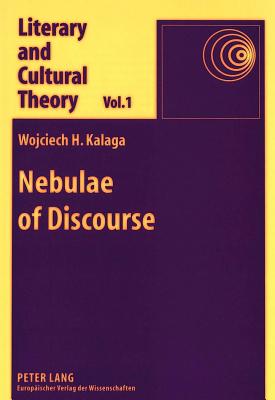 Nebulae of Discourse: Interpretation, Textuality, and the Subject - Kalaga, Wojciech H.