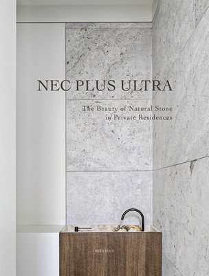 Nec Plus Ultra: The Beauty of Natural Stone in Private Residences - Pawels, Wim (Editor)