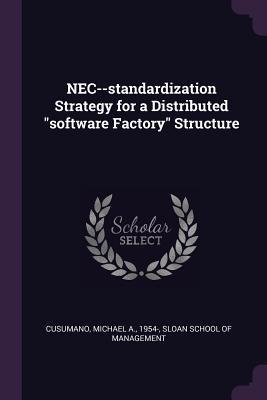 NEC--standardization Strategy for a Distributed "software Factory" Structure - Cusumano, Michael A, and Sloan School of Management (Creator)