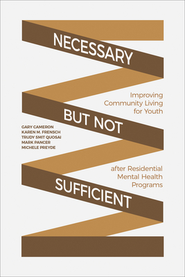 Necessary But Not Sufficient: Improving Community Living for Youth After Residential Mental Health Programs - Cameron, Gary, and Frensch, Karen M, and Quosai, Trudy Smit