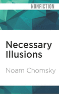 Necessary Illusions: Thought Control in Democratic Societies