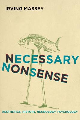 Necessary Nonsense: Aesthetics, History, Neurology, Psychology - Massey, Irving