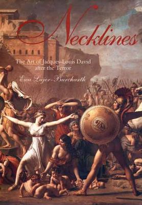 Necklines: The Art of Jacques-Louis David After the Terror - Lajer-Burcharth, Ewa, Ms., and David, Jacques Louis