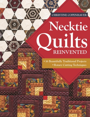 Necktie Quilts Reinvented: 16 Beautifully Traditional Projects * Rotary Cutting Techniques - Copenhaver, Christine