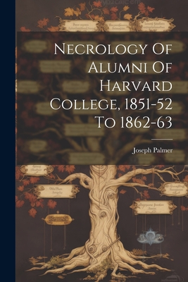 Necrology Of Alumni Of Harvard College, 1851-52 To 1862-63 - Palmer, Joseph