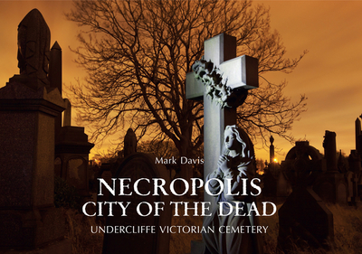 Necropolis City of the Dead: Undercliffe Victorian Cemetery - Davis, Mark