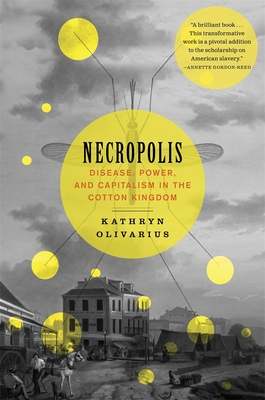 Necropolis: Disease, Power, and Capitalism in the Cotton Kingdom - Olivarius, Kathryn