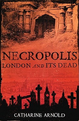 Necropolis: London and Its Dead - Arnold, Catharine