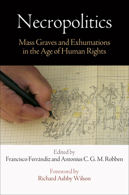 Necropolitics: Mass Graves and Exhumations in the Age of Human Rights - Ferrndiz, Francisco (Editor), and Robben, Antonius C G M (Editor), and Wilson, Richard Ashby (Foreword by)