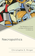 Necropolitics: The Religious Crisis of Mass Incarceration in America