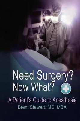 Need Surgery? Now What? a Patient's Guide to Anesthesia - Stewart, Brent