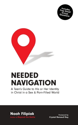 Needed Navigation: A Teen's Guide to His or Her Identity in Christ in a Sex & Porn-Filled World - Filipiak, Noah, and Renaud Day, Crystal