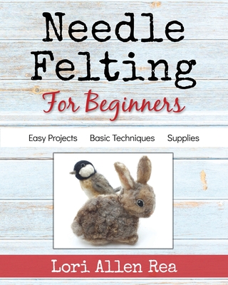 Needle Felting for Beginners - Rea, Lori