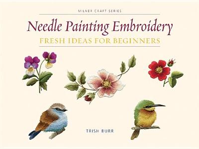 Needle Painting Embroidery: Fresh Ideas for Beginners - Burr, Trish