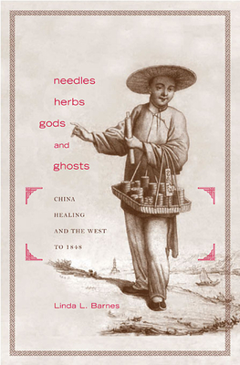 Needles, Herbs, Gods, and Ghosts: China, Healing, and the West to 1848 - Barnes, Linda L