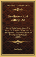 Needlework and Cutting-Out: Being Hints, Suggestions, and Notes for the Use of Teachers in Dealing with the Difficulties in the Needlework Schedule (1883)