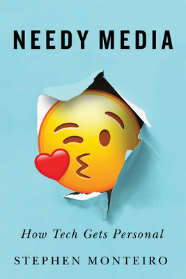 Needy Media: How Tech Gets Personal - Monteiro, Stephen