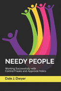 Needy People: Working Successfully with Control Freaks and Approval-Holics