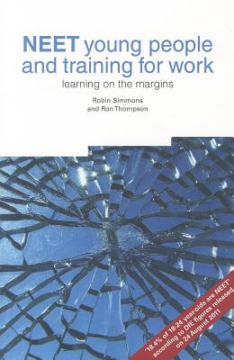 NEET Young People and Training for Work: Learning on the Margins - Simmons, Robin, and Thompson, Ron