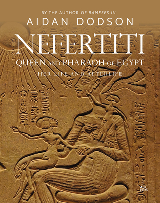 Nefertiti, Queen and Pharaoh of Egypt: Her Life and Afterlife - Dodson, Aidan