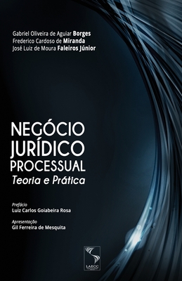 Neg?cio Jur?dico Processual: Teoria e Prtica - Oliveira de Aguiar Borges, Gabriel, and de Moura Faleiros Jnior, Jos? Luiz, and Cardoso de Miranda, Frederico